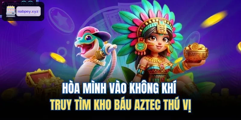 Khám phá cảm giác hồi hộp trong hành trình tìm kho báu Aztec