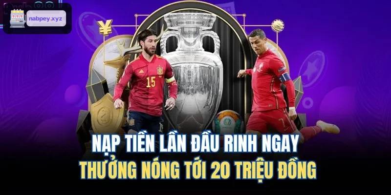Thưởng hấp dẫn đến 20 triệu khi nạp tiền lần đầu