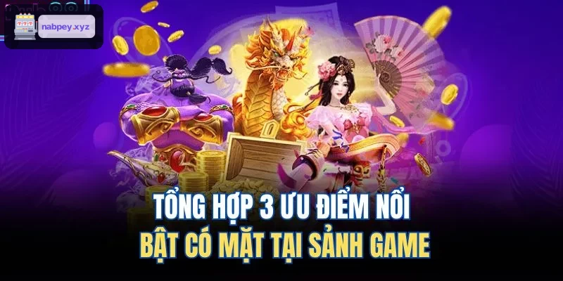 Tổng hợp các ưu điểm nổi bật tại sảnh game